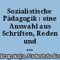 Sozialistische Pädagogik : eine Auswahl aus Schriften, Reden und Briefen in vier Bänden; Bd. I