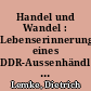Handel und Wandel : Lebenserinnerungen eines DDR-Aussenhändlers; Bd. 1 und 2