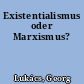 Existentialismus oder Marxismus?