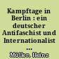 Kampftage in Berlin : ein deutscher Antifaschist und Internationalist berichtet / Heinz Müller. - 1. Aufl. -