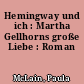Hemingway und ich : Martha Gellhorns große Liebe : Roman