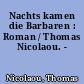 Nachts kamen die Barbaren : Roman / Thomas Nicolaou. -