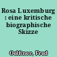Rosa Luxemburg : eine kritische biographische Skizze