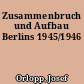 Zusammenbruch und Aufbau Berlins 1945/1946