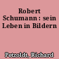 Robert Schumann : sein Leben in Bildern