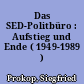 Das SED-Politbüro : Aufstieg und Ende ( 1949-1989 )