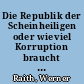 Die Republik der Scheinheiligen oder wieviel Korruption braucht die Demokratie? : eine Streitschrift / Werner Raith. -