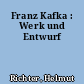 Franz Kafka : Werk und Entwurf