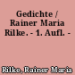 Gedichte / Rainer Maria Rilke. - 1. Aufl. -