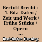 Bertolt Brecht : 1. Bd.: Daten / Zeit und Werk / Frühe Stücke / Opern / Lehrstücke / Antifaschistische Stücke