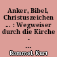 Anker, Bibel, Christuszeichen ... : Wegweiser durch die Kirche - Begriffe, Feste, Gegenstände und Symbole / Kurt Rommel. -