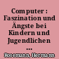 Computer : Faszination und Ängste bei Kindern und Jugendlichen / Hermann Rosemann. - Originalausgabe. -