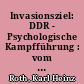 Invasionsziel: DDR - Psychologische Kampfführung : vom Kalten Krieg zur Neuen Ostpolitik / Karl Heinz Roth; Nicolaus Neumann; Hajo Leib. - 1.-9. Tsd. -