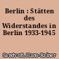 Berlin : Stätten des Widerstandes in Berlin 1933-1945
