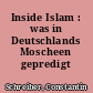 Inside Islam : was in Deutschlands Moscheen gepredigt wird