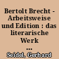 Bertolt Brecht - Arbeitsweise und Edition : das literarische Werk als Prozeß