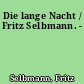 Die lange Nacht / Fritz Selbmann. -