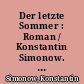 Der letzte Sommer : Roman / Konstantin Simonow. Aus dem Russischen von Harry Burck. - 1. Aufl. -