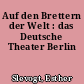 Auf den Brettern der Welt : das Deutsche Theater Berlin
