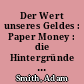 Der Wert unseres Geldes : Paper Money : die Hintergründe der weltweiten Inflation / Adam Smith. Übersetzt von Gerti v. Rabenau. - 1. Aufl. -