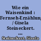 Wie ein Waisenkind : Fernseh-Erzählung / Gisela Steineckert. - 1. Aufl. -