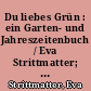 Du liebes Grün : ein Garten- und Jahreszeitenbuch / Eva Strittmatter; Erwin Strittmatter. - 1. Aufl