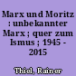 Marx und Moritz : unbekannter Marx ; quer zum Ismus ; 1945 - 2015