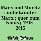 Marx und Moritz : unbekannter Marx ; quer zum Ismus ; 1945 - 2015