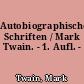 Autobiographische Schriften / Mark Twain. - 1. Aufl. -