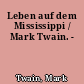Leben auf dem Mississippi / Mark Twain. -