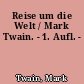 Reise um die Welt / Mark Twain. - 1. Aufl. -