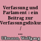 Verfassung und Parlament : ein Beitrag zur Verfassungsdiskussion / Wolfgang Ullmann. Hrsg. von Bernhard Maleck. -