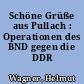 Schöne Grüße aus Pullach : Operationen des BND gegen die DDR