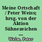 Meine Ortschaft / Peter Weiss; hrsg. von der Aktion Sühnezeichen Friedensdienste. - (Aus: Peter Weiss: Rapporte, Suhrkamp 1968). -