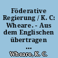 Föderative Regierung / K. C: Wheare. - Aus dem Englischen übertragen von Rudolf Sträter. -