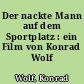 Der nackte Mann auf dem Sportplatz : ein Film von Konrad Wolf