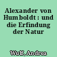Alexander von Humboldt : und die Erfindung der Natur