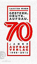 Gestern. Heute. Aufbau. : 70 Jahre Aufbau Verlag 1945-2015