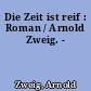 Die Zeit ist reif : Roman / Arnold Zweig. -