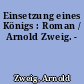 Einsetzung eines Königs : Roman / Arnold Zweig. -