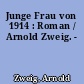 Junge Frau von 1914 : Roman / Arnold Zweig. -
